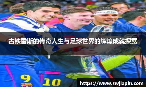 古铁雷斯的传奇人生与足球世界的辉煌成就探索