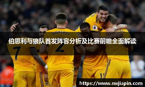 伯恩利与狼队首发阵容分析及比赛前瞻全面解读