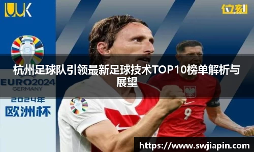 杭州足球队引领最新足球技术TOP10榜单解析与展望