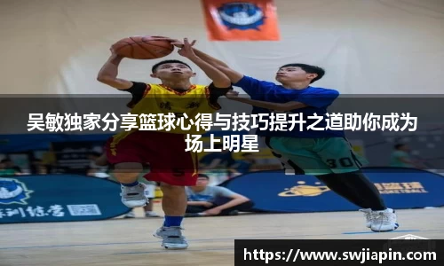 吴敏独家分享篮球心得与技巧提升之道助你成为场上明星