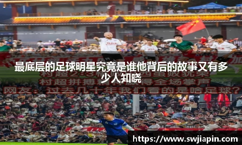 最底层的足球明星究竟是谁他背后的故事又有多少人知晓