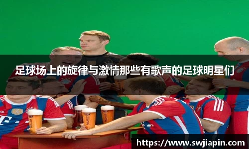 足球场上的旋律与激情那些有歌声的足球明星们
