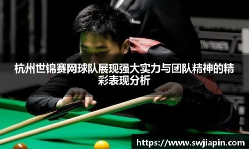 杭州世锦赛网球队展现强大实力与团队精神的精彩表现分析