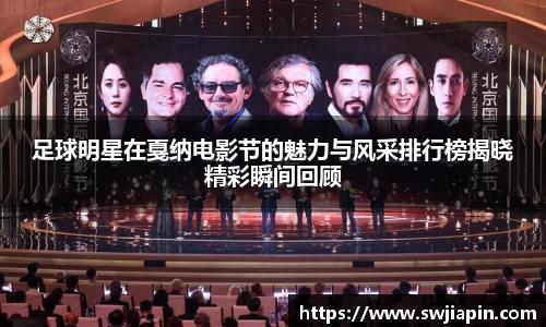 足球明星在戛纳电影节的魅力与风采排行榜揭晓精彩瞬间回顾