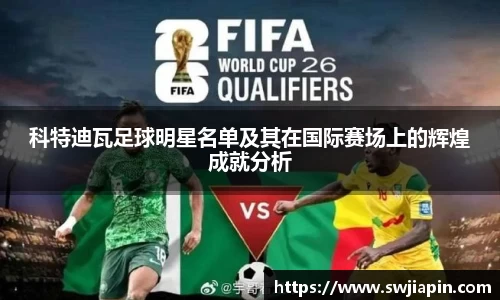 科特迪瓦足球明星名单及其在国际赛场上的辉煌成就分析