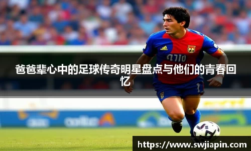 爸爸辈心中的足球传奇明星盘点与他们的青春回忆